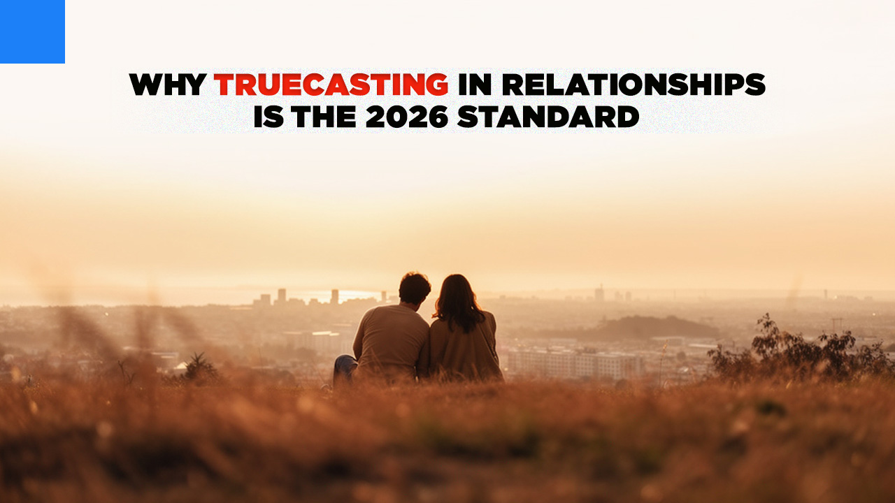 Why Truecasting in Relationships is the 2026 Standard