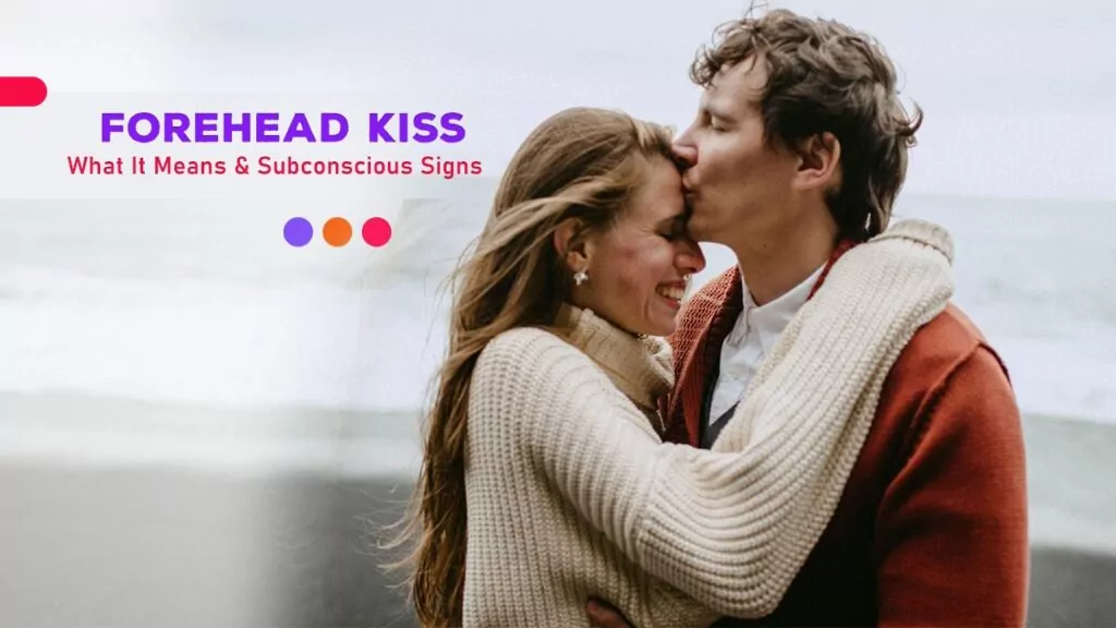 Forehead Kiss: What It Means & 20 Subconscious Signs Why It’s So Special