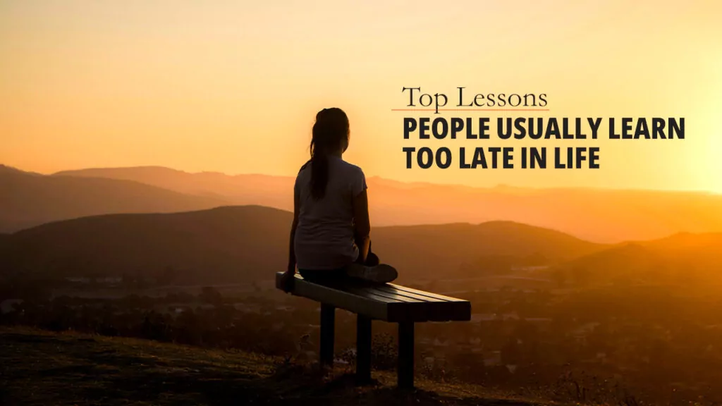 20 Top Lessons People Usually Learn Too Late in Life